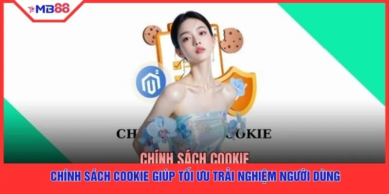Chính sách cookie giúp tối ưu trải nghiệm người dùng