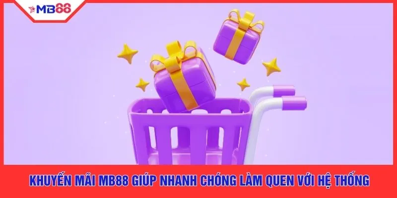 Khuyến mãi MB88 giúp nhanh chóng làm quen với hệ thống